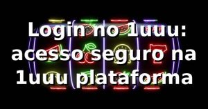 ✅ Login no 1uuu: acesso seguro na 1uuu plataforma